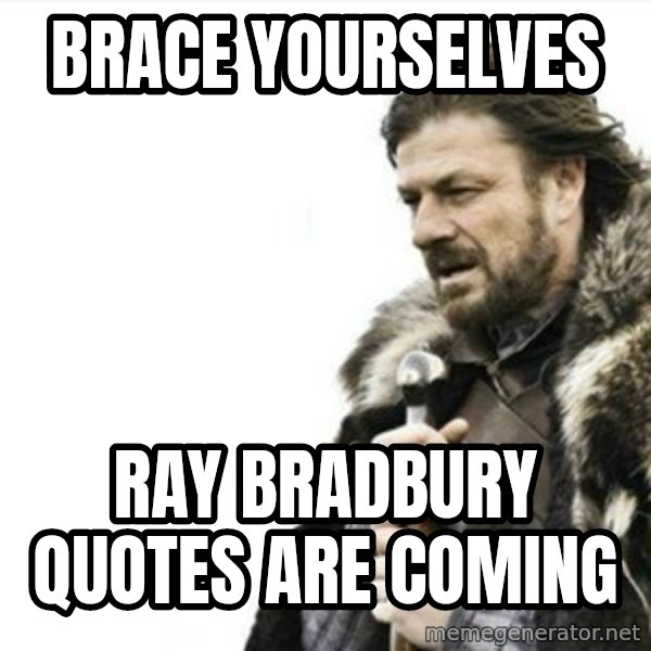 Prepare yourself meme: Brace yourselves / Ray Bradbury quotes are coming