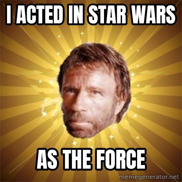 Chuck Norris Advice meme: I acted in star wars / as the force