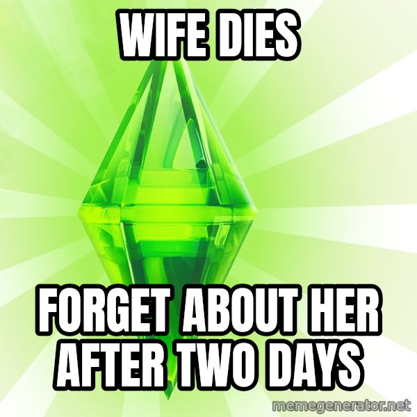 Sims meme: Wife Dies / forget about her after two days