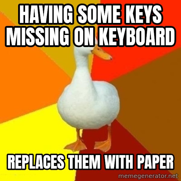 Technologically Impaired Duck meme: Having some keys missing on Keyboard / Replaces them with paper