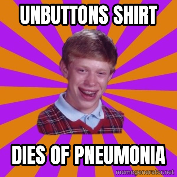 Unlucky Brian Strikes Again meme: unbuttons shirt / dies of pneumonia