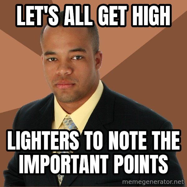 Successful Black Man meme: Let's all get high / lighters to note the important points