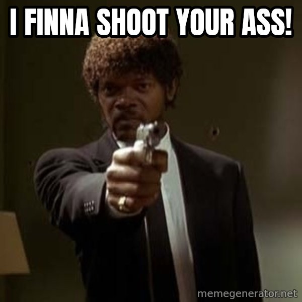 Jules Pulp Fiction meme: i finna shoot your ass!