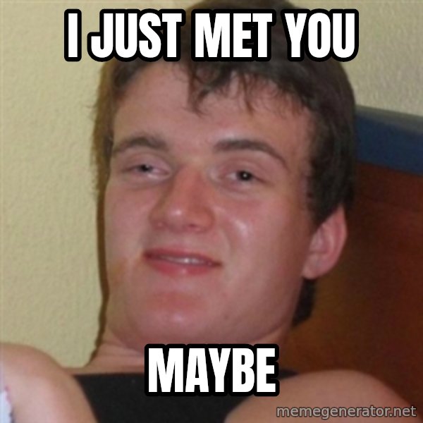 Really highguy meme: I just met You / maybe