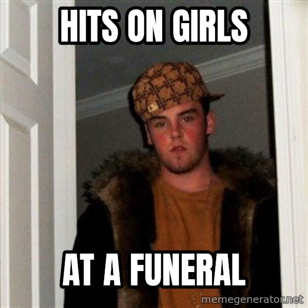 Scumbag Steve meme: Hits on girls / at a funeral