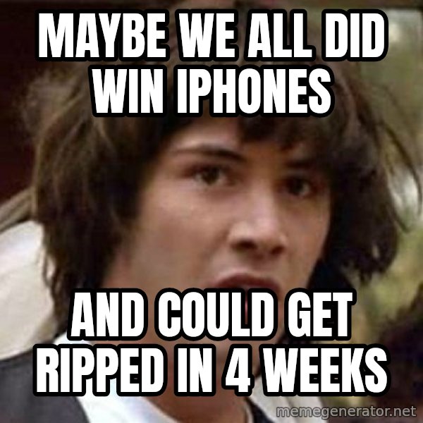 Conspiracy Keanu meme: maybe we all did win iphones / and could get ripped in 4 weeks