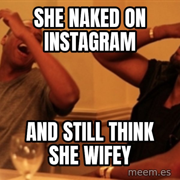 Jay-Z & Kanye Laughing meme: She naked on instagram / And still think she wifey