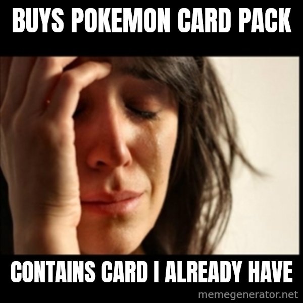 First World Problems meme: buys pokemon card pack / contains card i already have