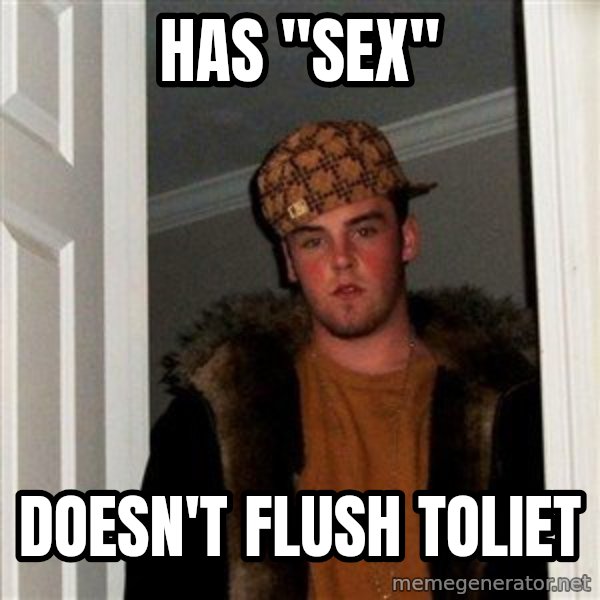 Scumbag Steve meme: has "sex" / doesn't flush toliet