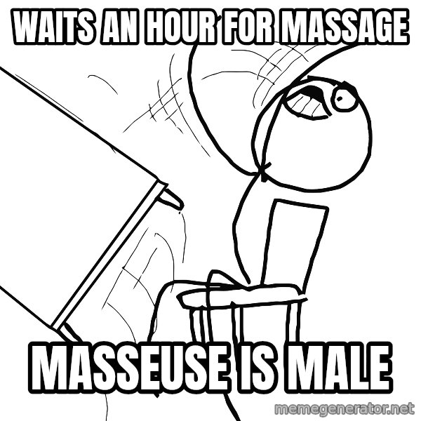Desk Flip Rage Guy meme: waits an hour for massage / Masseuse is male