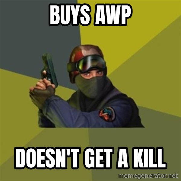 Counter Strike meme: buys awp / doesn't get a kill