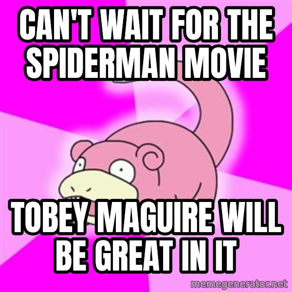 Slowpoke meme: can't wait for the spiderman movie / tobey maguire will be great in it