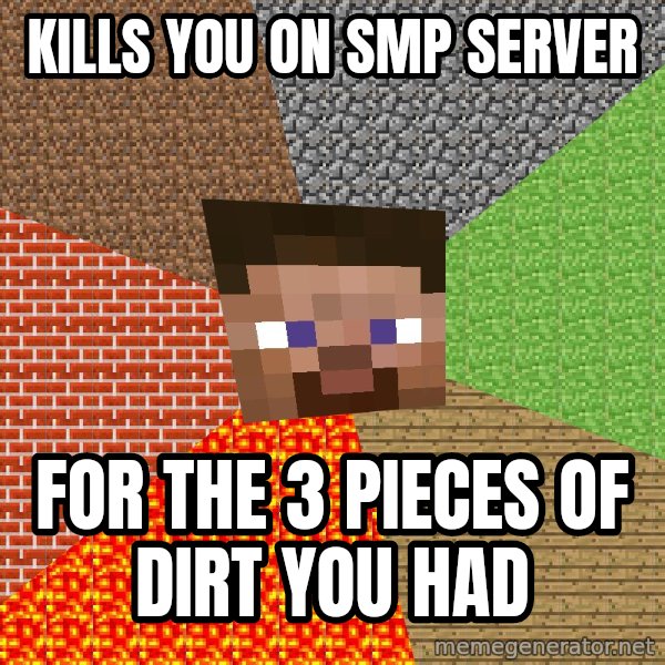 Minecraft Guy meme: Kills you on smp server / for the 3 pieces of dirt you had