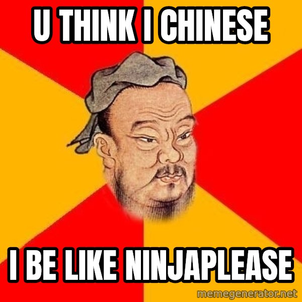 Wise Confucius meme: u think i chinese / i be like ninjaplease