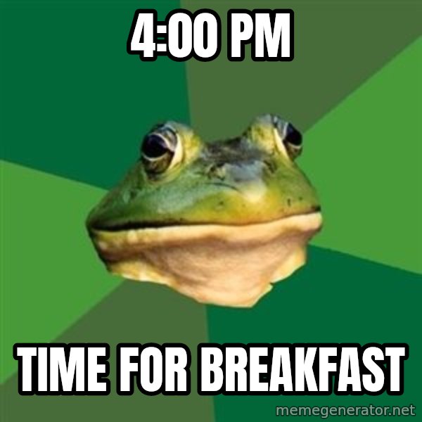 Foul Bachelor Frog meme: 4:00 pm / time for breakfast