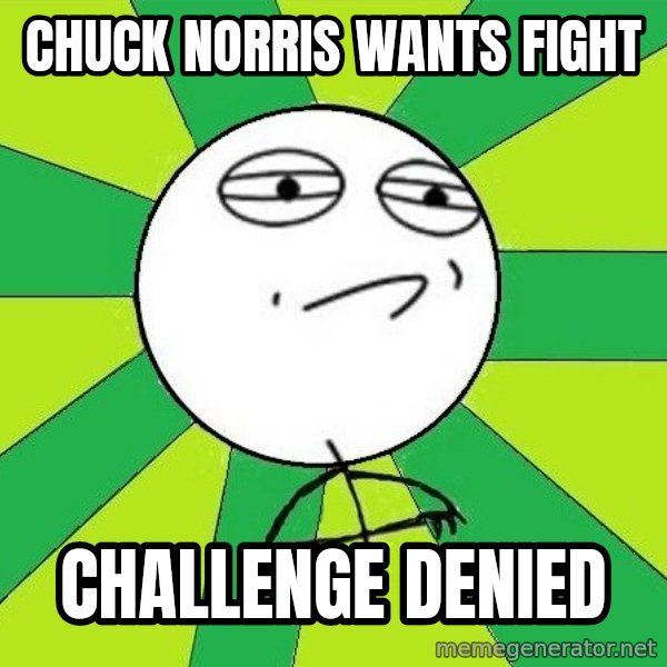 Challenge Accepted 2 meme: Chuck norris wants fight / challenge denied