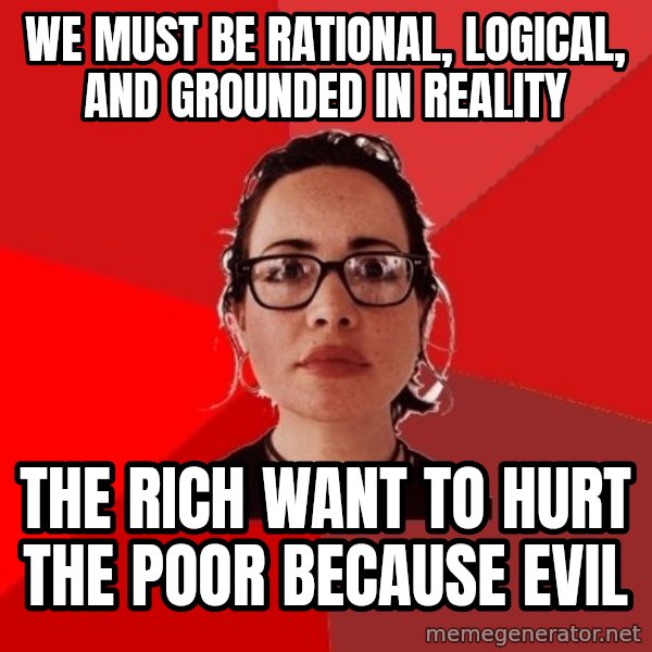 Liberal Douche Garofalo meme: we must be rational, logical, and grounded in reality / the rich want to hurt the poor because evil