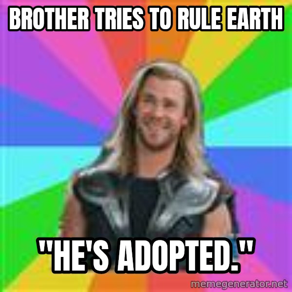 Overly Accepting Thor meme: Brother tries to rule earth / "he's adopted."