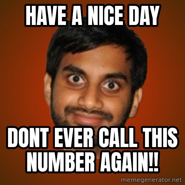 Generic Indian Guy meme: Have a nice day / DONT ever call this number again!!