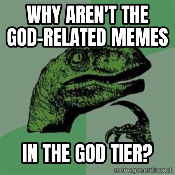 Philosoraptor meme: why aren't the god-related memes / in the god tier?