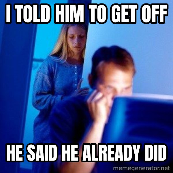 Internet Husband meme: I told him to get off / he said he already did