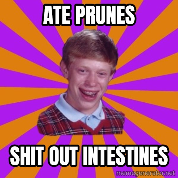 Unlucky Brian Strikes Again meme: ate prunes / shit out intestines
