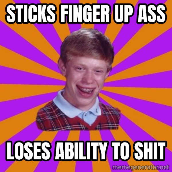 Unlucky Brian Strikes Again meme: sticks finger up ass / loses ability to shit