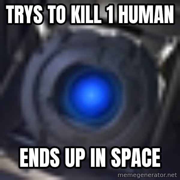 Portal Wheatley meme: TRYS TO KILL  1 HUMAN / ENDS UP IN SPACE