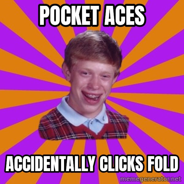 Unlucky Brian Strikes Again meme: Pocket Aces / Accidentally clicks fold