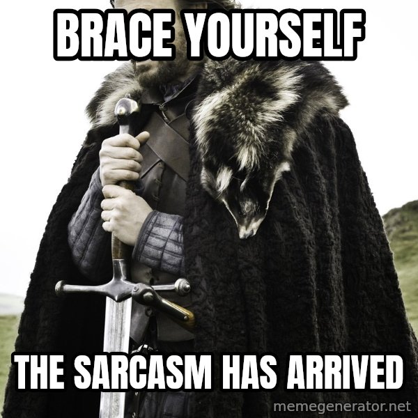 Sean Bean Game Of Thrones meme: Brace yourself / the sarcasm has arrived