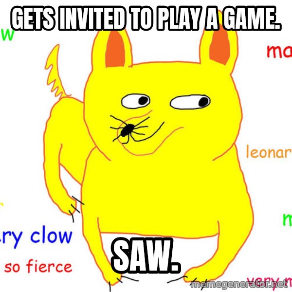 Forever Alone meme: Gets Invited to play a game. / saw.