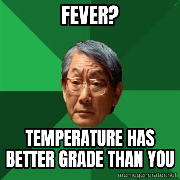 High Expectations Asian Father meme: fever? / temperature has better grade than you