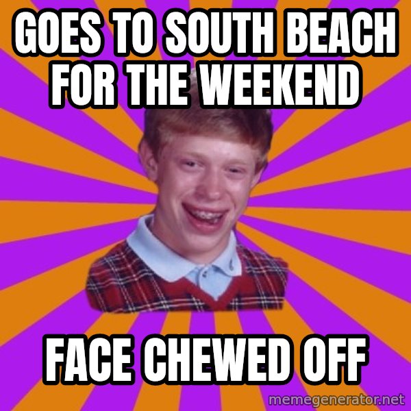 Unlucky Brian Strikes Again meme: Goes to south beach for the weekend / face chewed off