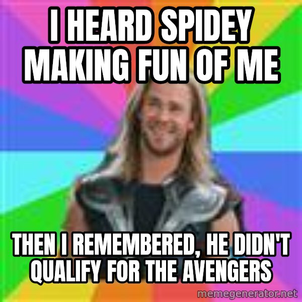 Overly Accepting Thor meme: i heard spidey making fun of me / then i remembered, he didn't qualify for the avengers
