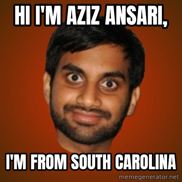 Generic Indian Guy meme: hi i'm aziz ansari, / i'm from south carolina
