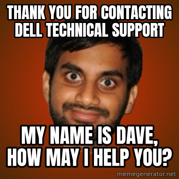 Generic Indian Guy meme: Thank you for contacting             dell technical support / My name is dave,         how may i help you?