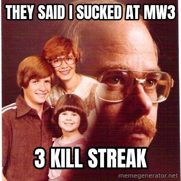 Vengeance Dad meme: they said i sucked at mw3 / 3 kill streak