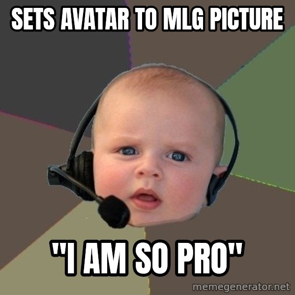 FPS N00b meme: sets avatar to mlg picture / "i am so pro"