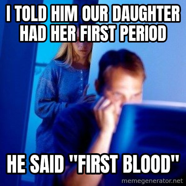 Internet Husband meme: I told him our daughter had her first period / he said "first blood"