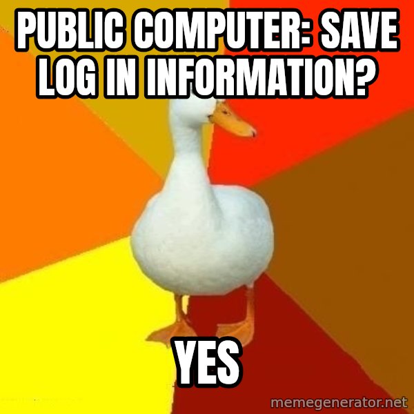 Technologically Impaired Duck meme: Public computer: sAve log in information? / YES