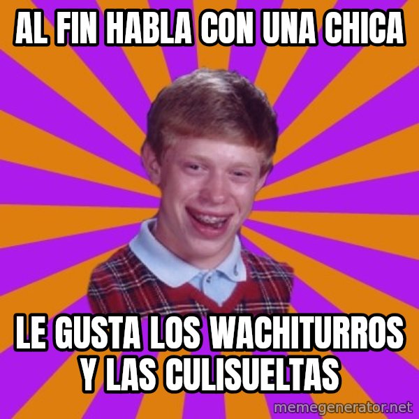 Unlucky Brian Strikes Again meme: Al fin habla con una chica / le gusta los wachiturros y las culisueltas