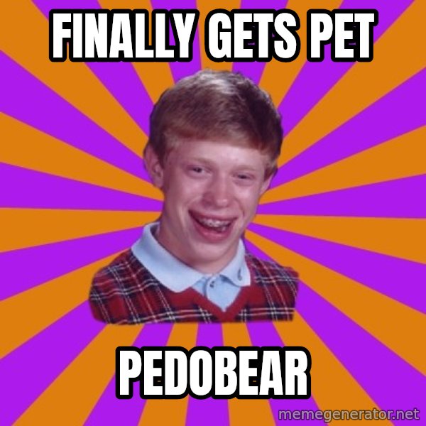 Unlucky Brian Strikes Again meme: Finally gets pet / Pedobear
