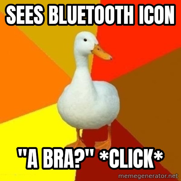 Technologically Impaired Duck meme: sees bluetooth icon / "A bra?" *click*
