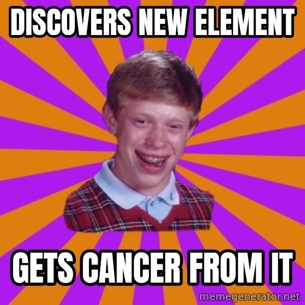 Unlucky Brian Strikes Again meme: Discovers new element / gets cancer from it