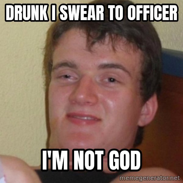 Stoner Stanley meme: DRUNK I SWEAR TO OFFICER / I'M NOT GOD