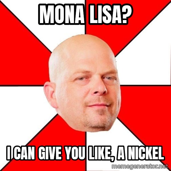 Pawn Stars meme: Mona lisa? / i can give you like, a nickel