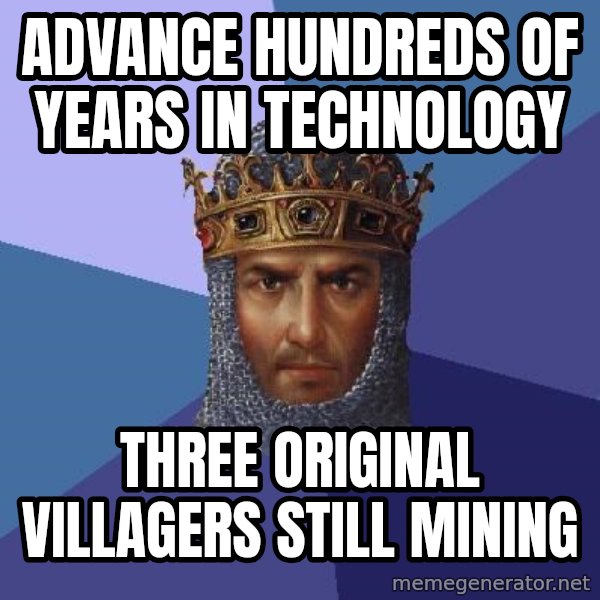 Age Of Empires meme: advance hundreds of years in technology / three original villagers still mining