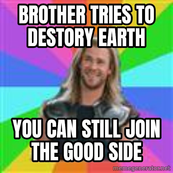Overly Accepting Thor meme: brother tries to destory earth / you can still join the good side