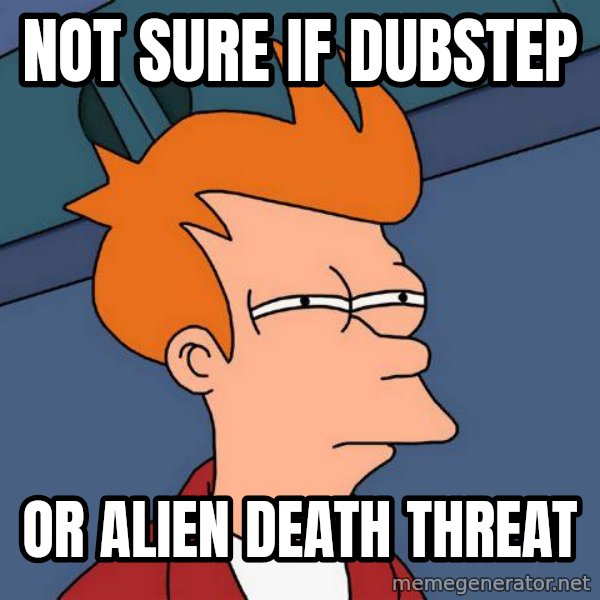 Futurama Fry meme: NOT SURE IF DUBSTEP / OR ALIEN DEATH THREAT