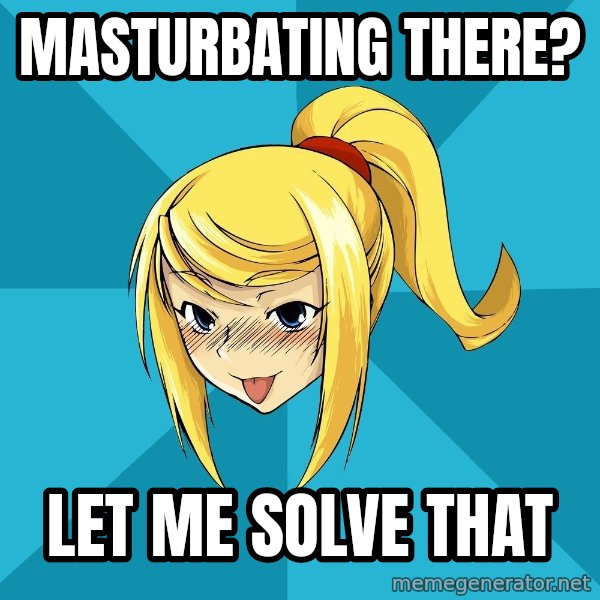 Horney Samus meme: Masturbating there? / let me solve that